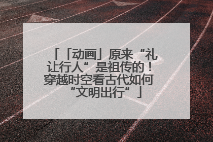 「动画」原来“礼让行人”是祖传的！穿越时空看古代如何“文明出行”