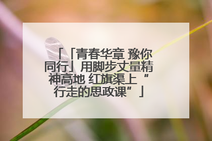 「青春华章 豫你同行」用脚步丈量精神高地 红旗渠上“行走的思政课”