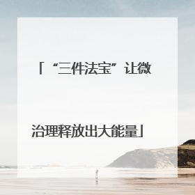 “三件法宝”让微治理释放出大能量
