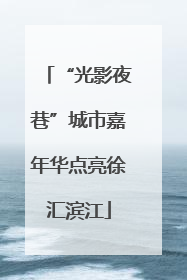 “光影夜巷”城市嘉年华点亮徐汇滨江