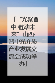 “光聚晋中 链动未来”山西·晋中光介质产业发展交流会成功举办