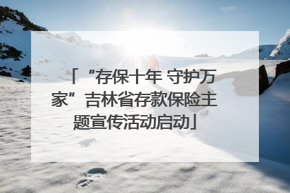 “存保十年 守护万家”吉林省存款保险主题宣传活动启动