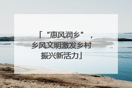 “惠风润乡”，乡风文明激发乡村振兴新活力