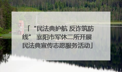 “民法典护航 反诈筑防线” 襄阳市军休二所开展民法典宣传志愿服务活动