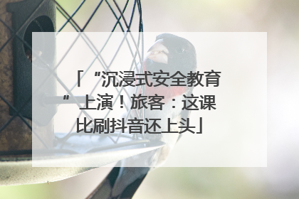 “沉浸式安全教育”上演！旅客：这课比刷抖音还上头