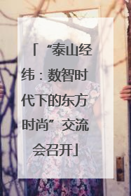 “泰山经纬：数智时代下的东方时尚”交流会召开