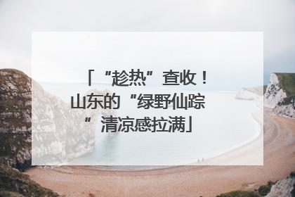 “趁热”查收！山东的“绿野仙踪”清凉感拉满