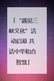 “遇见三峡文化”活动启幕 共话中华和合智慧