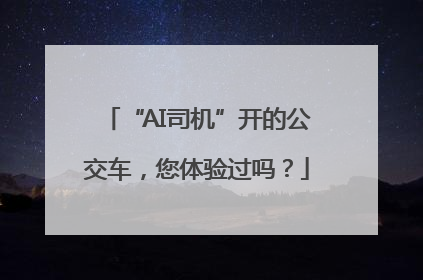 “AI司机”开的公交车，您体验过吗？