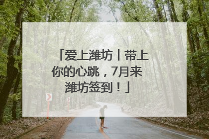 爱上潍坊丨带上你的心跳，7月来潍坊签到！