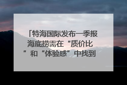 特海国际发布一季报 海底捞需在“质价比”和“体验感”中找到平衡｜新经济观察