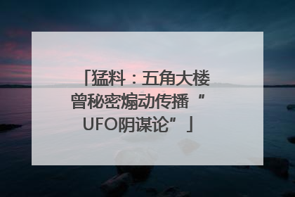 猛料：五角大楼曾秘密煽动传播“UFO阴谋论”