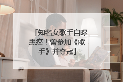 知名女歌手自曝患癌！曾参加《歌手》并夺冠