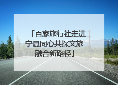 百家旅行社走进宁夏同心共探文旅融合新路径