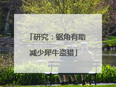 研究：锯角有助减少犀牛盗猎
