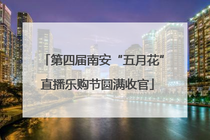 第四届南安“五月花”直播乐购节圆满收官