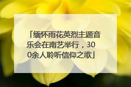 缅怀雨花英烈主题音乐会在南艺举行，300余人聆听信仰之歌