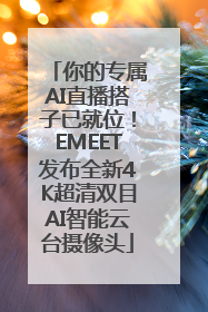 你的专属AI直播搭子已就位！EMEET发布全新4K超清双目AI智能云台摄像头