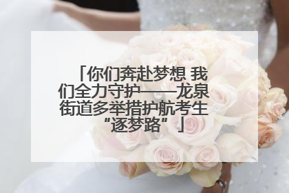 你们奔赴梦想 我们全力守护——龙泉街道多举措护航考生“逐梦路”