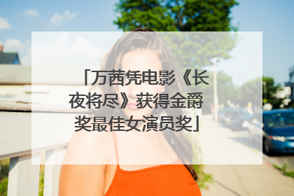 万茜凭电影《长夜将尽》获得金爵奖最佳女演员奖
