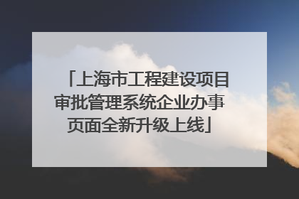 上海市工程建设项目审批管理系统企业办事页面全新升级上线