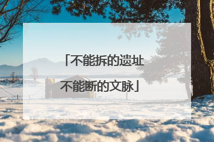 不能拆的遗址 不能断的文脉