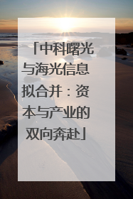 中科曙光与海光信息拟合并：资本与产业的双向奔赴
