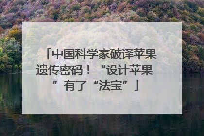 中国科学家破译苹果遗传密码！“设计苹果”有了“法宝”