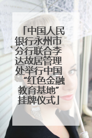 中国人民银行永州市分行联合李达故居管理处举行中国“红色金融教育基地”挂牌仪式