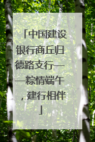 中国建设银行商丘归德路支行——粽情端午，建行相伴