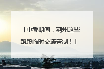 中考期间，荆州这些路段临时交通管制！