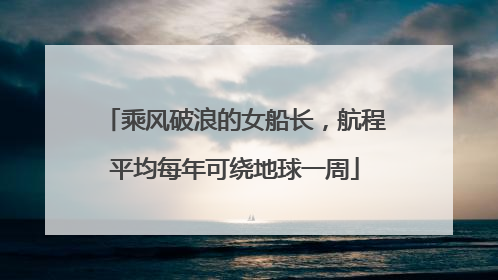 乘风破浪的女船长，航程平均每年可绕地球一周