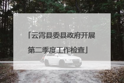 云霄县委县政府开展第二季度工作检查