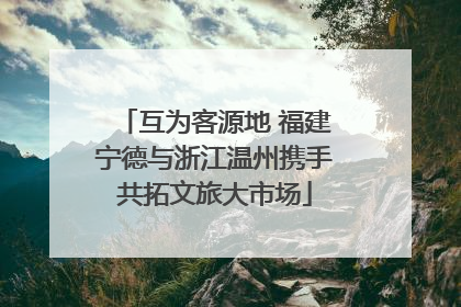 互为客源地 福建宁德与浙江温州携手共拓文旅大市场