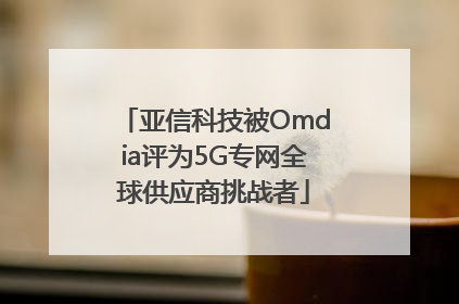 亚信科技被Omdia评为5G专网全球供应商挑战者