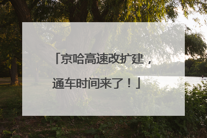 京哈高速改扩建，通车时间来了！