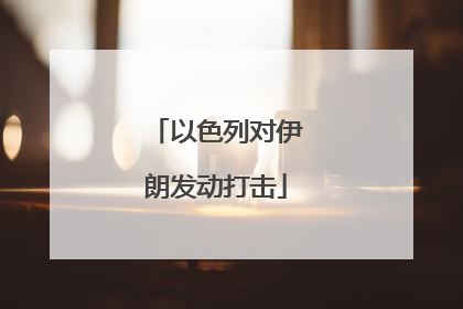 以色列对伊朗发动打击