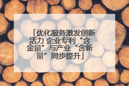优化服务激发创新活力 企业专利“含金量”与产业“含新量”同步提升