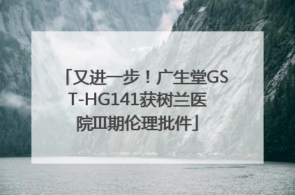 又进一步！广生堂GST-HG141获树兰医院III期伦理批件
