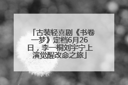 古装轻喜剧《书卷一梦》定档6月26日，李一桐刘宇宁上演觉醒改命之旅