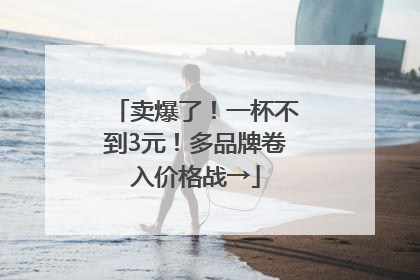 卖爆了！一杯不到3元！多品牌卷入价格战→