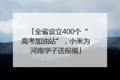 全省设立400个“高考加油站”，小米为河南学子送祝福