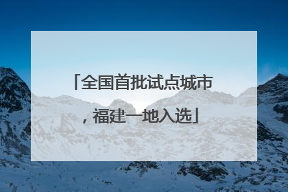 全国首批试点城市，福建一地入选