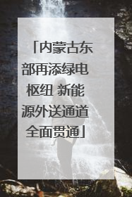 内蒙古东部再添绿电枢纽 新能源外送通道全面贯通