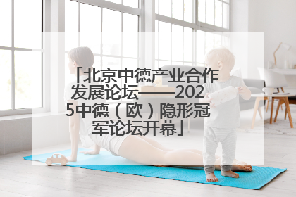 北京中德产业合作发展论坛——2025中德（欧）隐形冠军论坛开幕