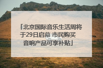 北京国际音乐生活周将于29日启幕 市民购买音响产品可享补贴