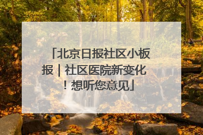 北京日报社区小板报｜社区医院新变化！想听您意见