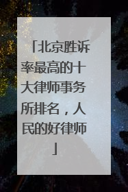 北京胜诉率最高的十大律师事务所排名，人民的好律师
