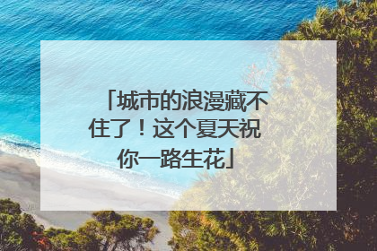 城市的浪漫藏不住了！这个夏天祝你一路生花