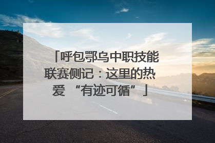呼包鄂乌中职技能联赛侧记：这里的热爱 “有迹可循”